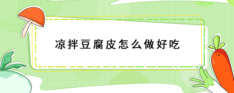 凉拌豆腐皮怎么做好吃